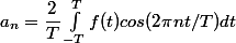 a_n=\dfrac{2}{T}\int_{-T}^{T} f(t) cos( 2\pi nt/T) dt 